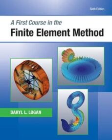 A First Course in the Finite Element Method 6th Edition by Daryl L. Logan, ISBN-13: 978-1305635111