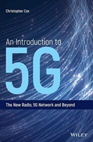 An Introduction to 5G: The New Radio, 5G Network and Beyond by Christopher Cox, ISBN-13: 978-1119602668