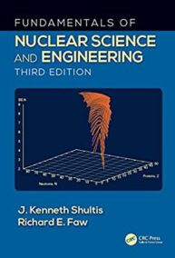 Fundamentals of Nuclear Science and Engineering 3rd Edition by J. Kenneth Shultis, ISBN-13: 978-1498769297
