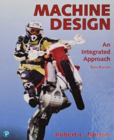 Machine Design: An Integrated Approach 6th Edition by Robert Norton, ISBN-13: 978-0135184233