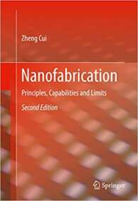 Nanofabrication: Principles, Capabilities and Limits 2nd Edition, ISBN-13: 978-3319393599