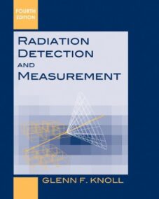 Radiation Detection and Measurement 4th Edition by Glenn F. Knoll, ISBN-13: 978-0470131480
