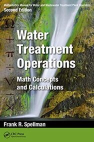 Water Treatment Operations: Math Concepts and Calculations 2nd Edition by Frank R. Spellman, ISBN-13: 978-1138475182
